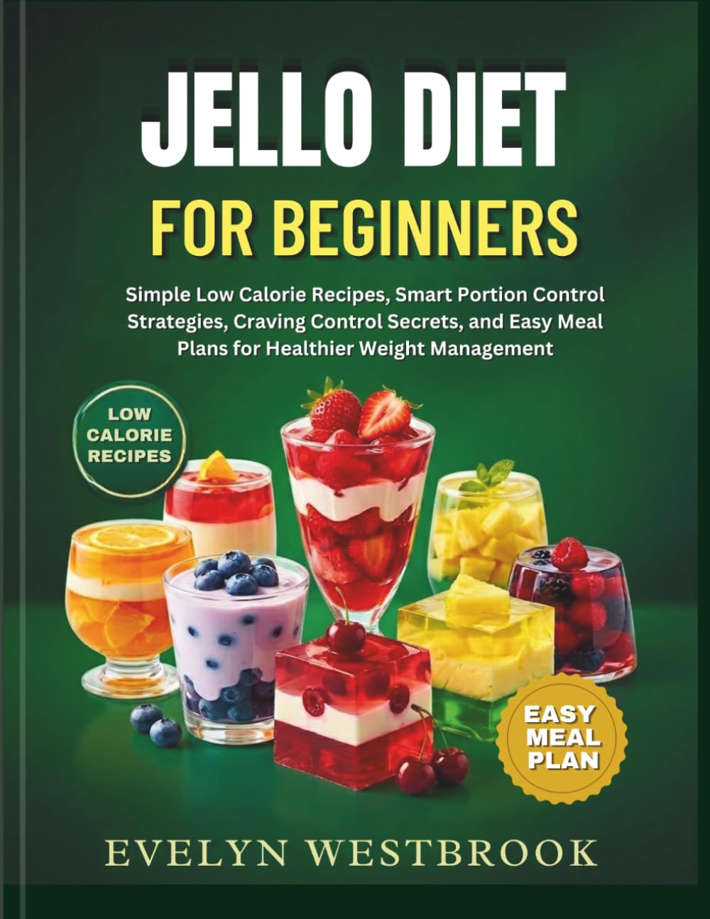 Jello Diet for Beginners: Simple Low Calorie Recipes, Smart Portion Control Strategies, Craving Control Secrets, and Easy Meal Plans for Healthier Weight Management