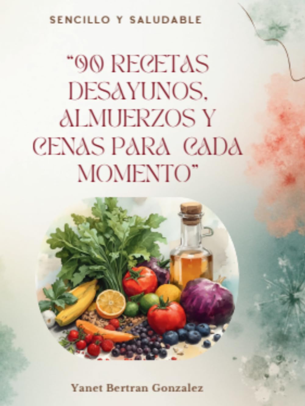 Sencillo y Saludable: 90 RECETAS DESAYUNOS, ALMUERZOS Y CENAS PARA CADA MOMENTO”