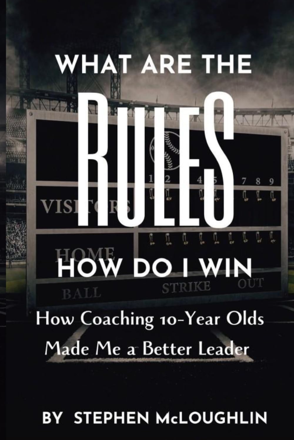 What are the Rules? How do I Win?: How Coaching 10-Year-Olds Made Me a Better Leader