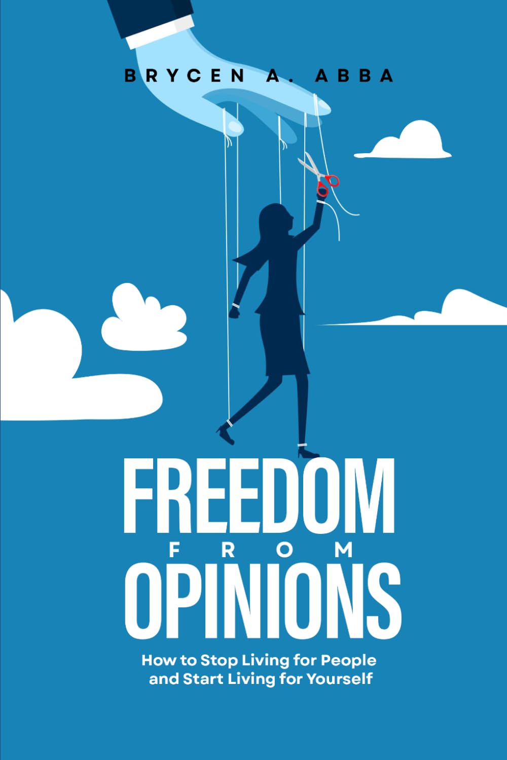 Freedom From Opinions: How to Stop Living for People and Start Living for Yourself