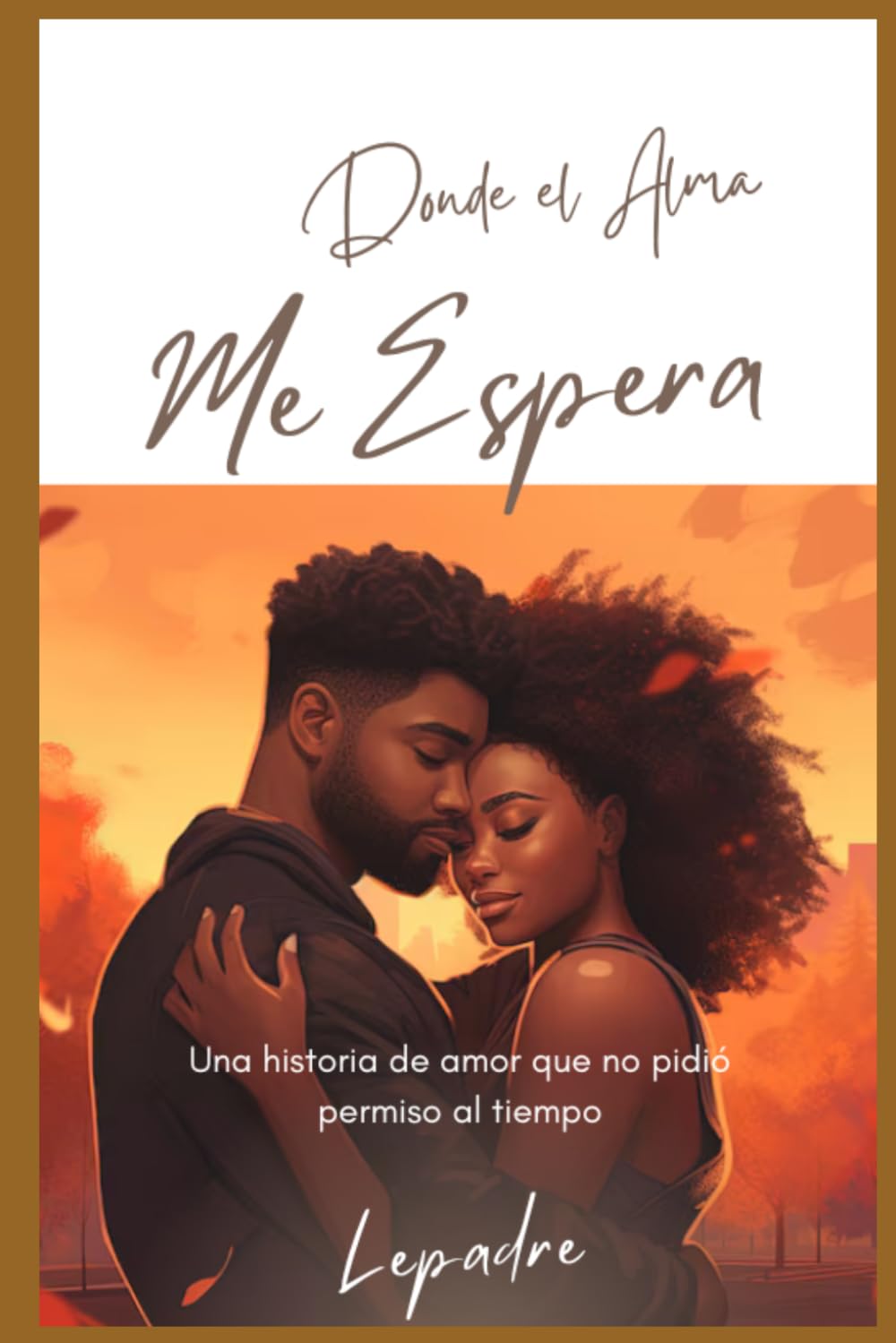 Donde el Alma Me Espera: Una historia de amor que no pidió permiso al tiempo