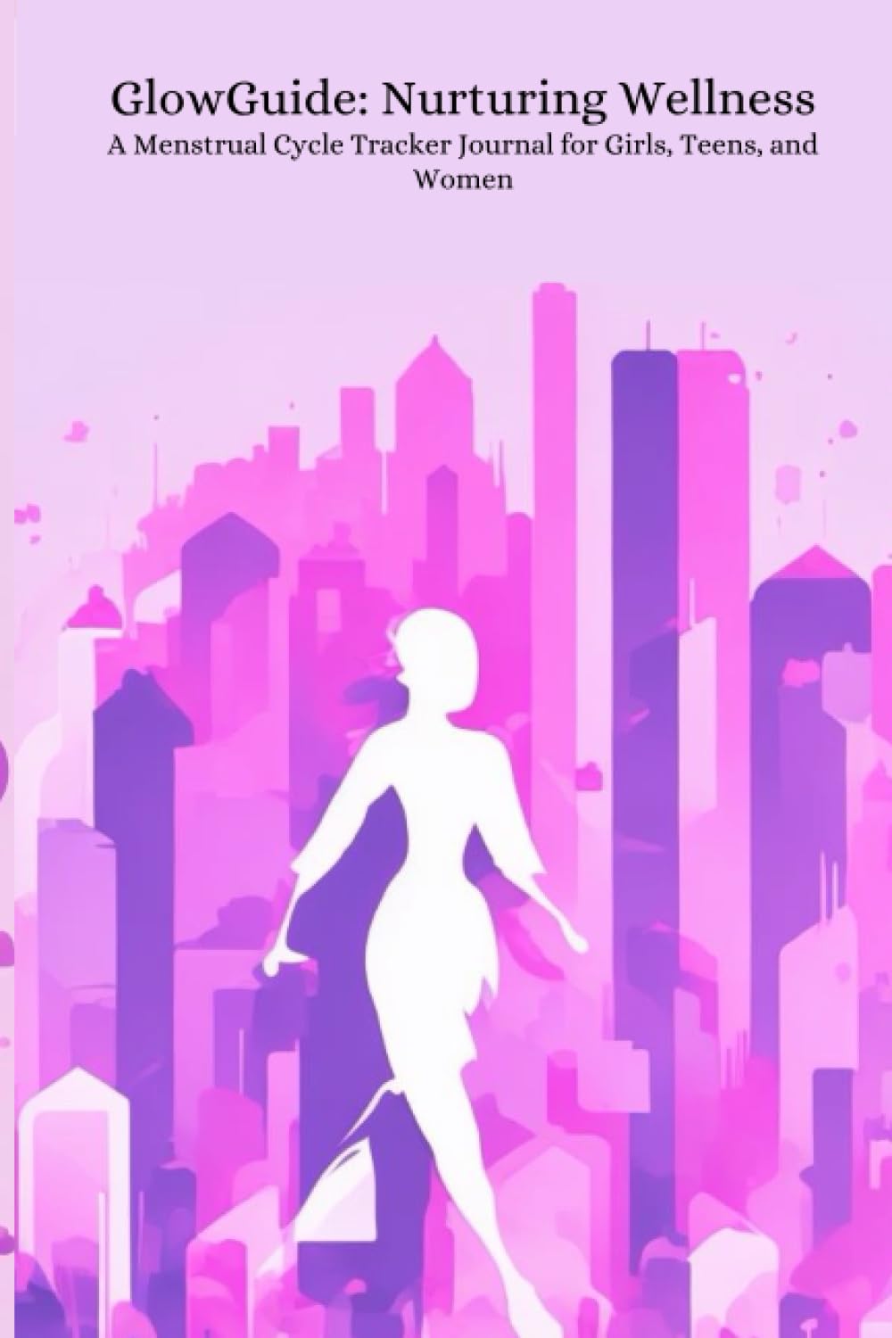 GlowGuide: Nurturing Wellness: A Menstrual Cycle Tracker Journal for Girls, Teens, and Women
