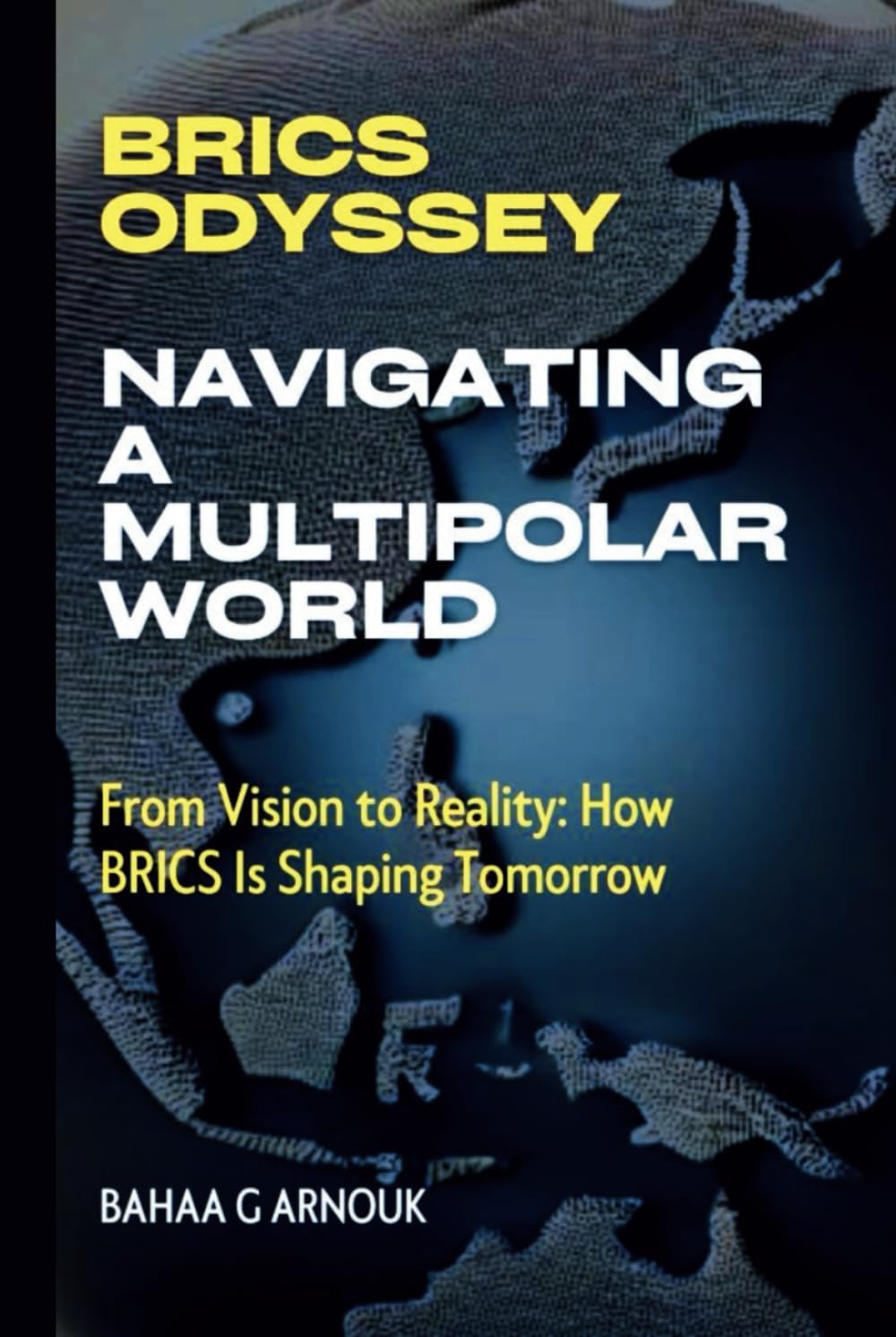 BRICS Odyssey: Navigating a Multipolar World: From Vision to Reality: How BRICS Is Shaping Tomorrow (Global Economy & Investment Frontiers)