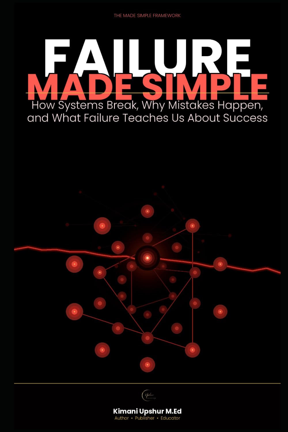 Failure Made Simple: How Systems Break, Why Mistakes Happen, and What Failure Teaches Us About Success (The Made Simple Framework: Clear thinking for complex systems.)
