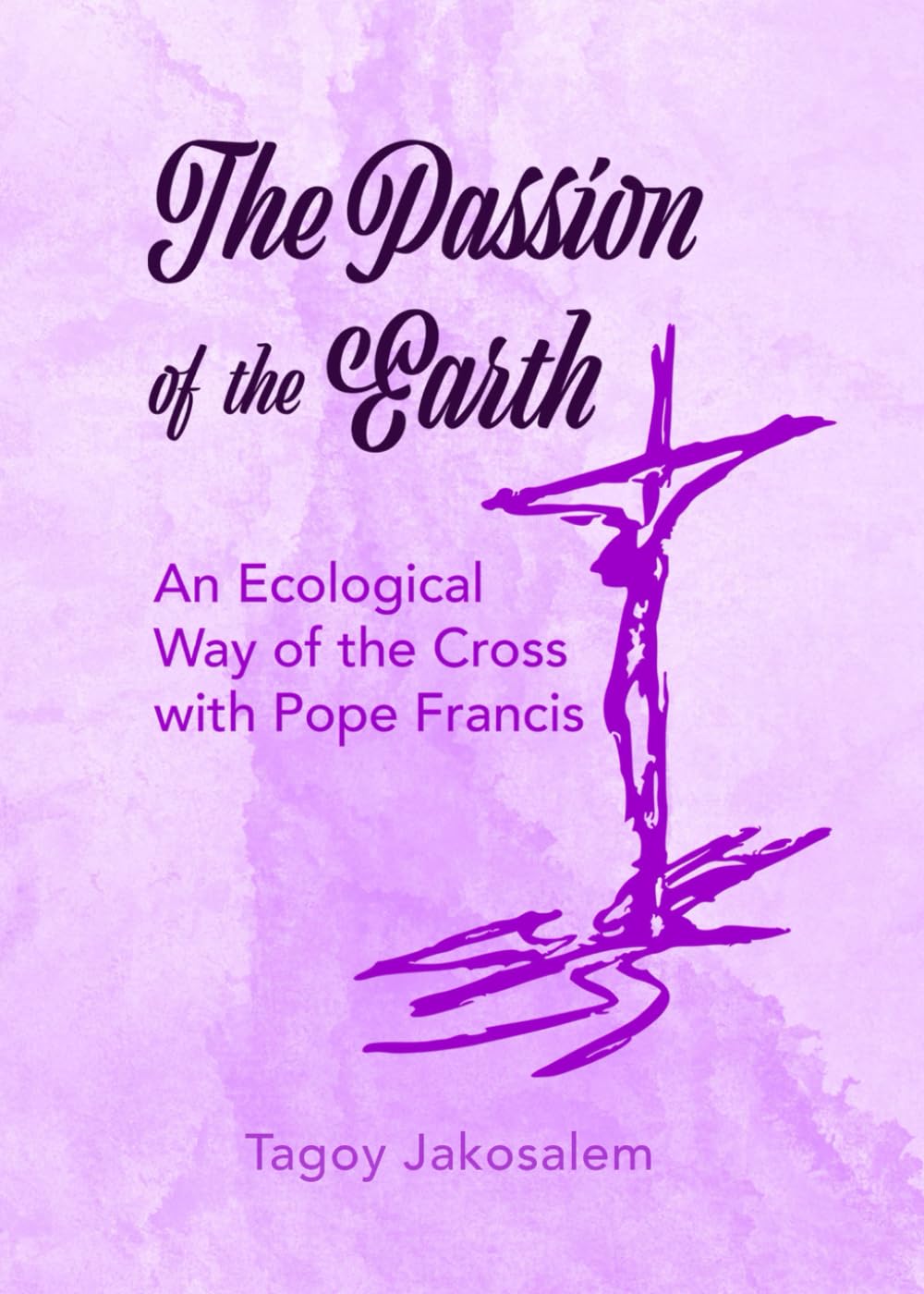 The Passion of the Earth: An Ecological Way of the Cross with Pope Francis