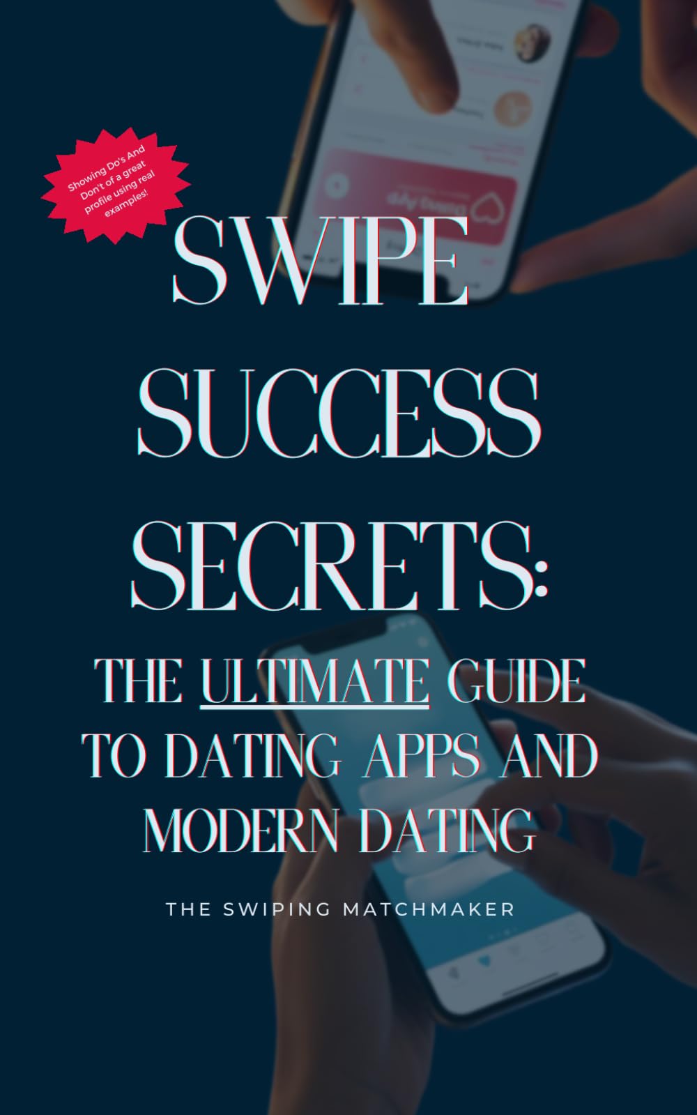 Swipe Success Secrets: The Ultimate Guide to Dating Apps and Modern Dating