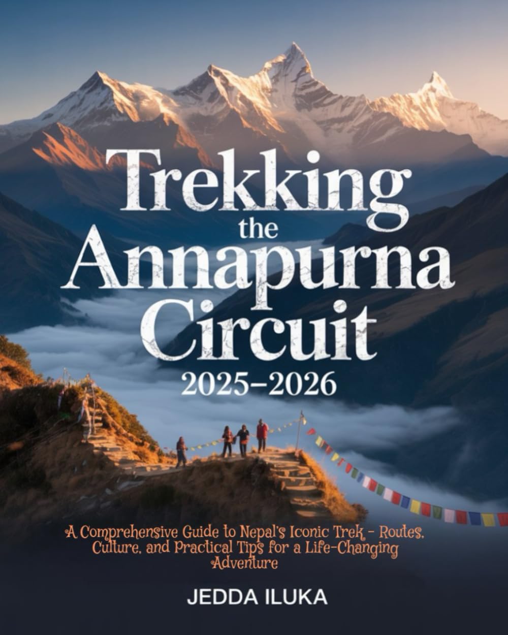 TREKKING THE ANNAPURNA CIRCUIT 2025–2026(FULL COLOR): A Comprehensive Guide to Nepal’s Iconic Trek – Routes, Culture, and Practical Tips for a Life-Changing Adventure