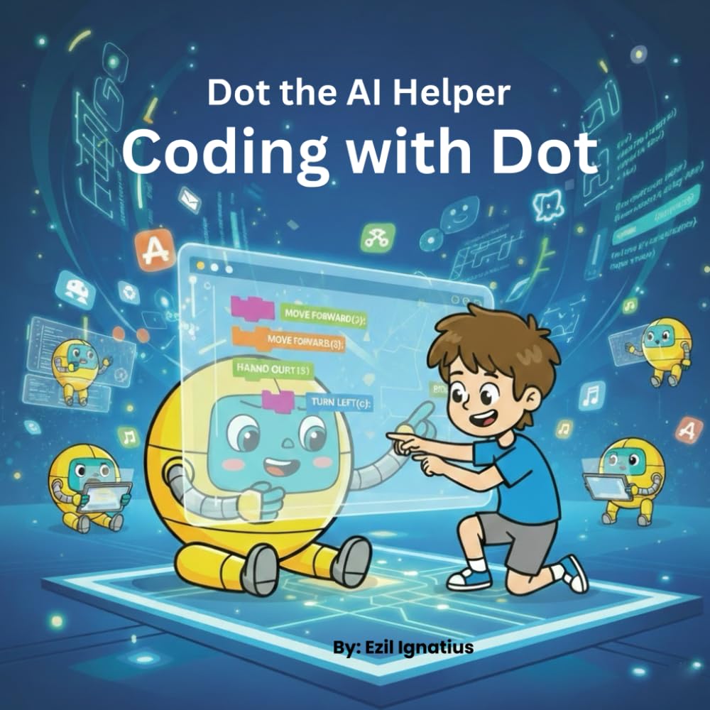 Dot The AI Helper: A Kid Friendly Guide to Coding Thinking and Logic
