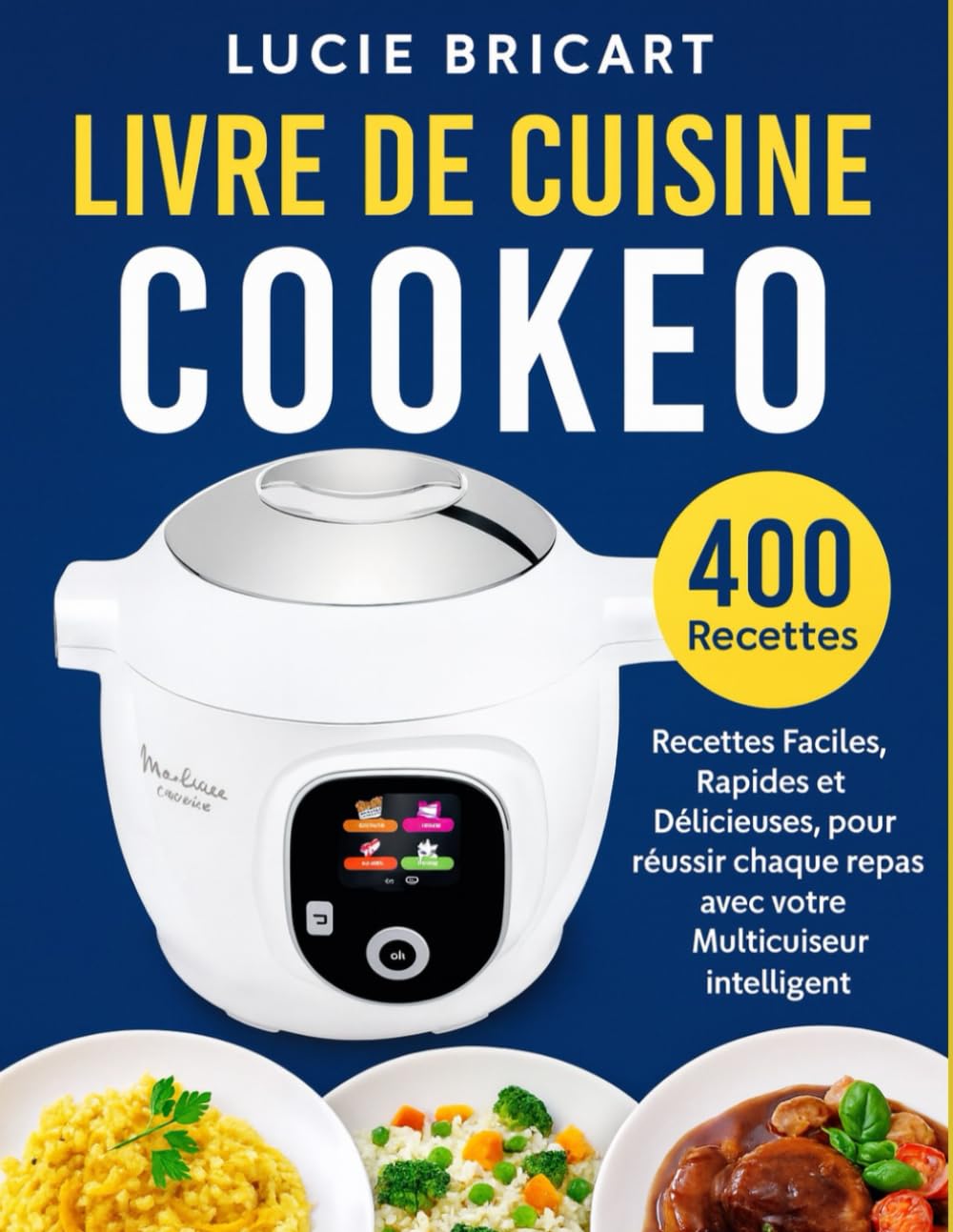 Livre du Cuisine Cookeo: 400 Recettes Faciles, Rapides et Délicieuses, pour réussir chaque repas avec votre Multicuiseur intelligent