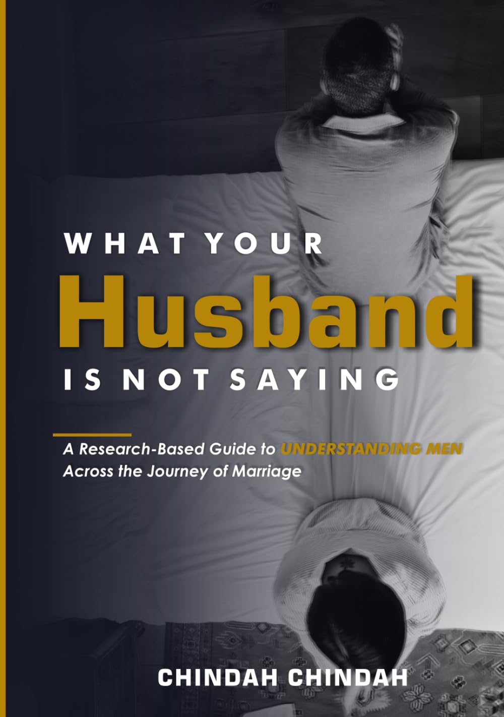 WHAT YOUR HUSBAND IS NOT SAYING: A Research-Based Guide to Understanding Men Through Every Stage of Marriage