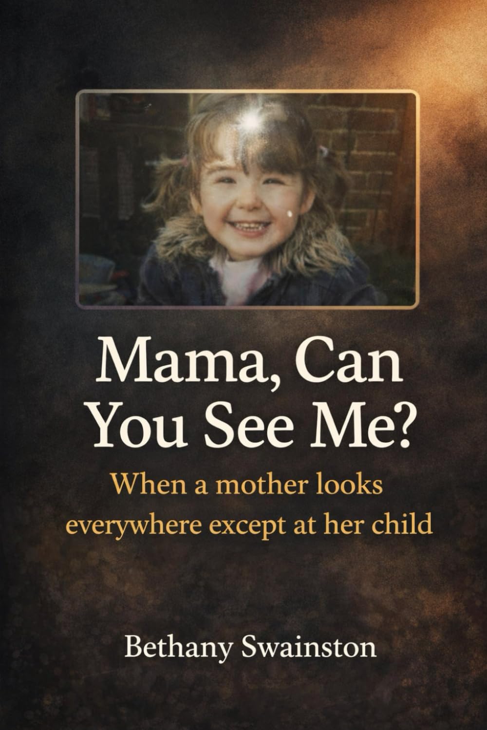Mama, Can You See Me?: What Happens When a Mother Looks Everywhere Except at Her Child
