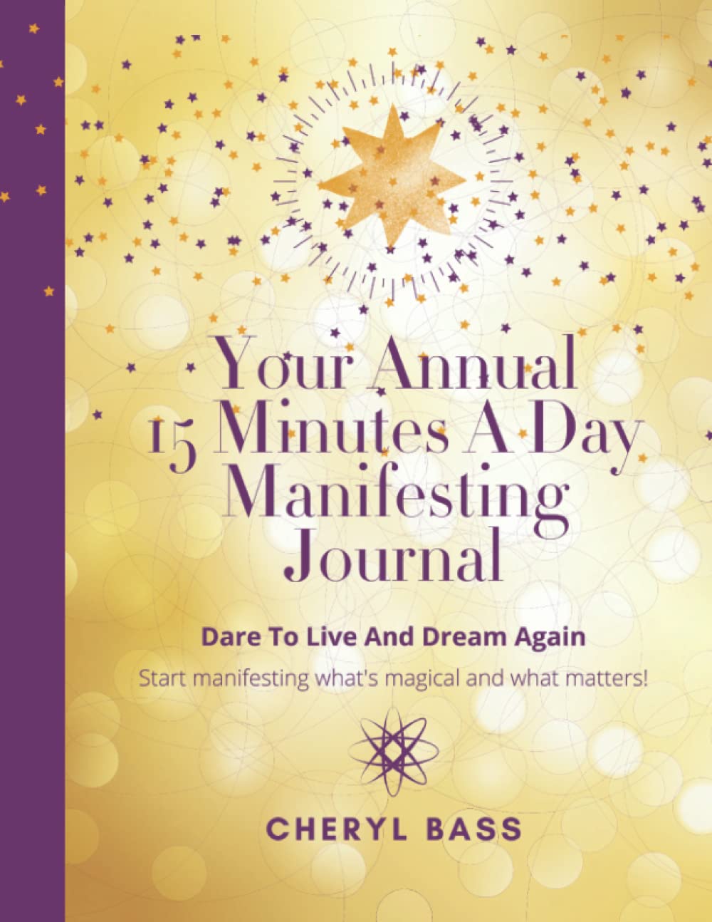 Your Annual 15 Minutes A Day Manifesting Jounal: Dare To Live And Dream Again! - Start manifesting what's magical and what matters!