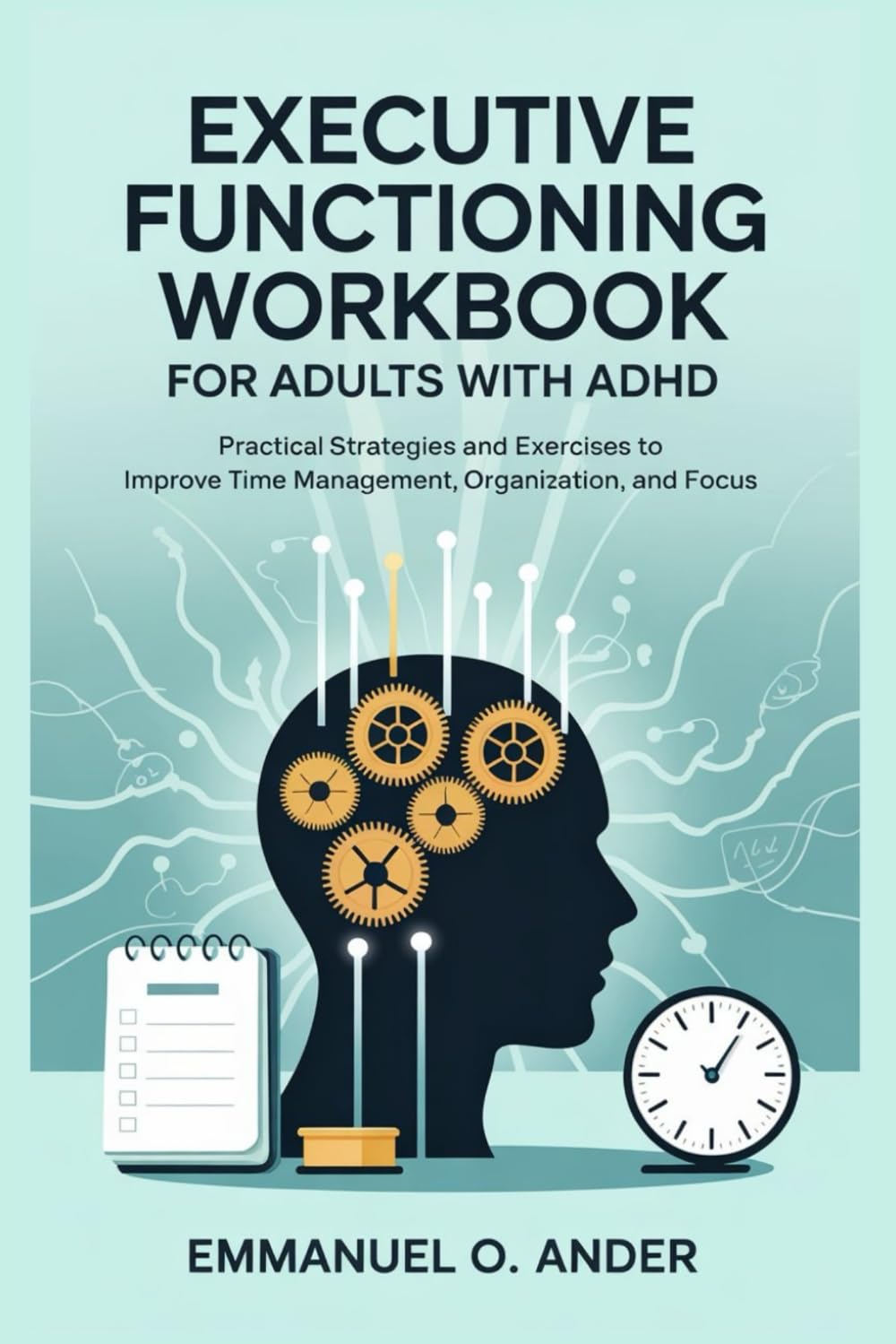 Executive Functioning Workbook for Adults With ADHD: Practical Strategies and Exercises to Improve Time Management, Organization, and Focus