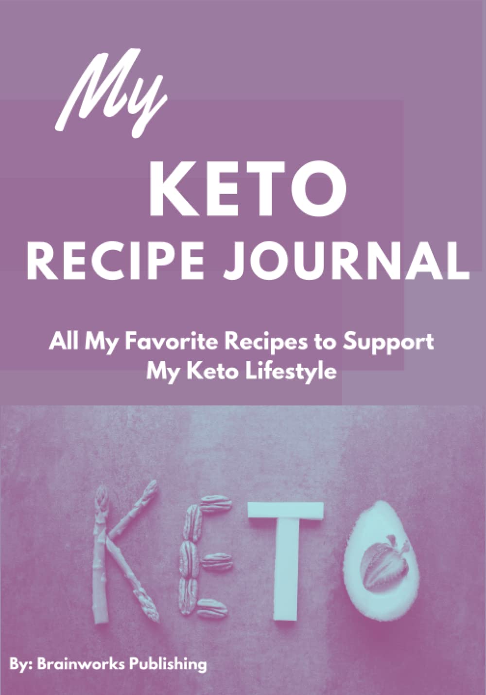 My Keto Recipe Journal: All My Favorite Recipes to Support My Keto Lifestyle, Blank Recipe Book