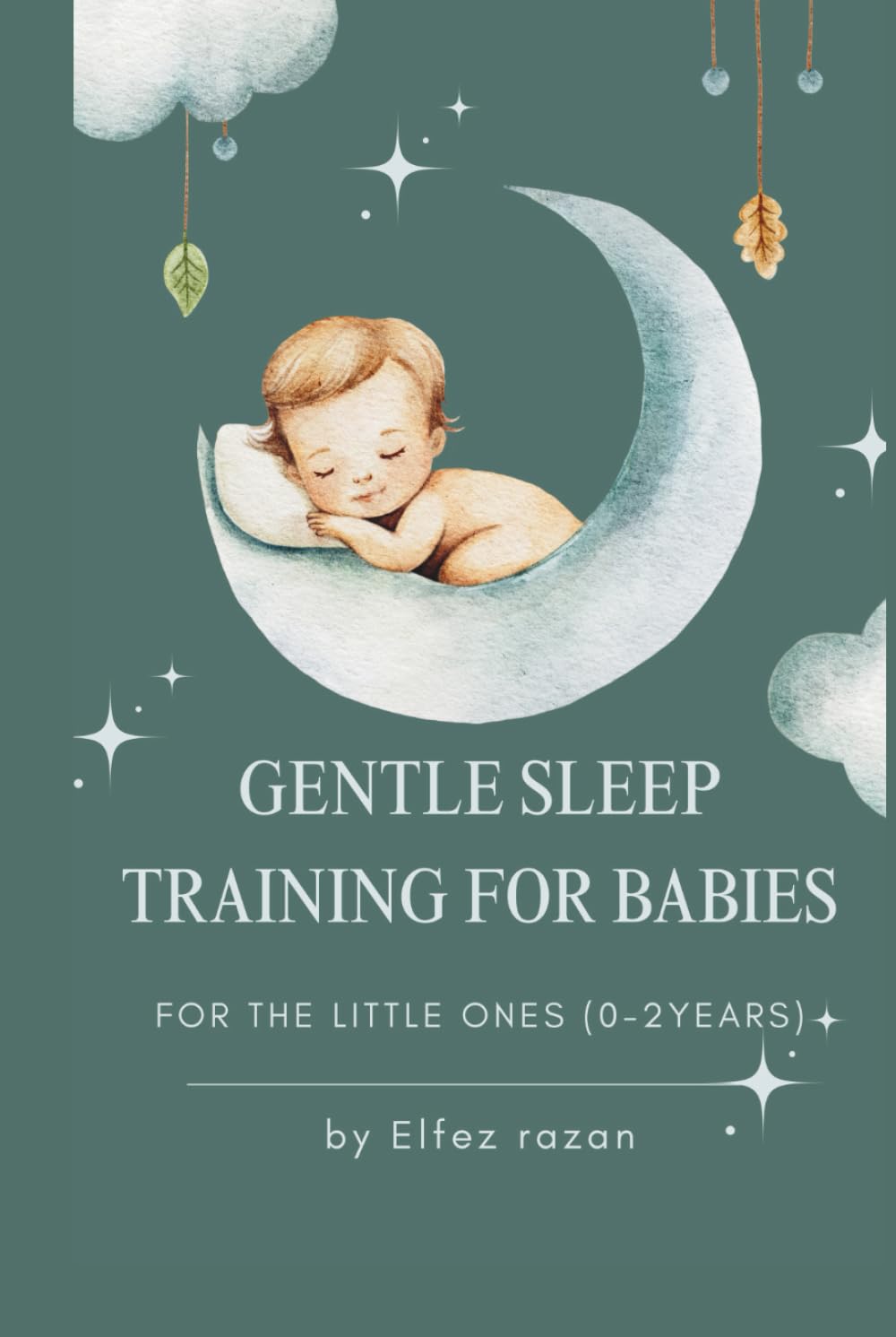Gentle Sleep Training for Babies: A Science-Backed, Heart-Led Guide to Healthy Sleep Habits from Newborn to Toddler—Without the Tears (Child care)