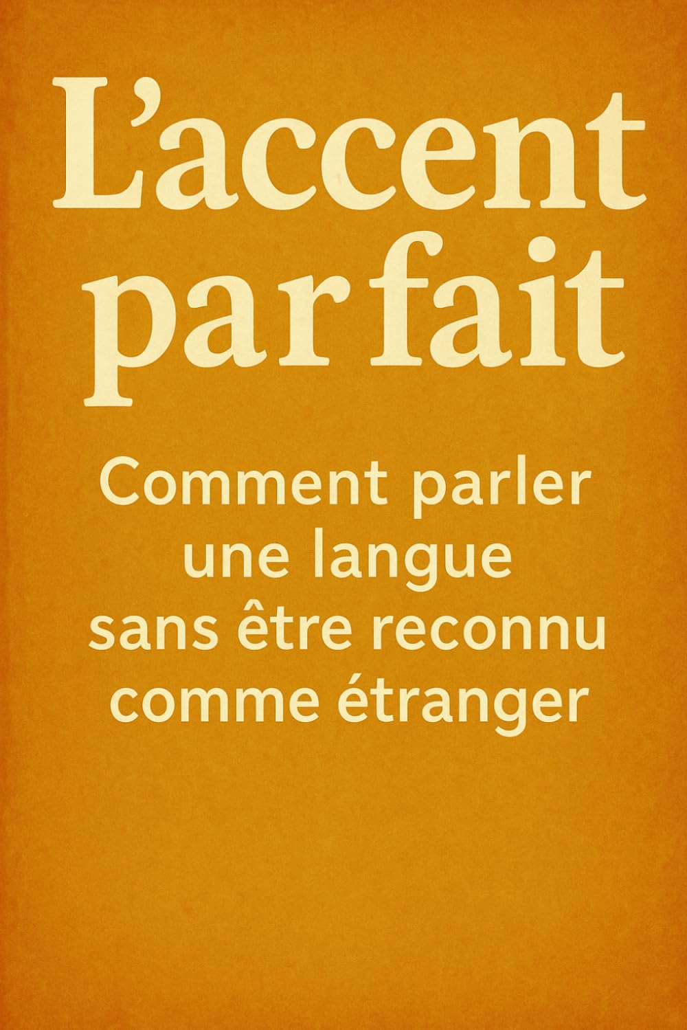 L’accent parfait: Comment parler une langue sans être reconnu comme étranger