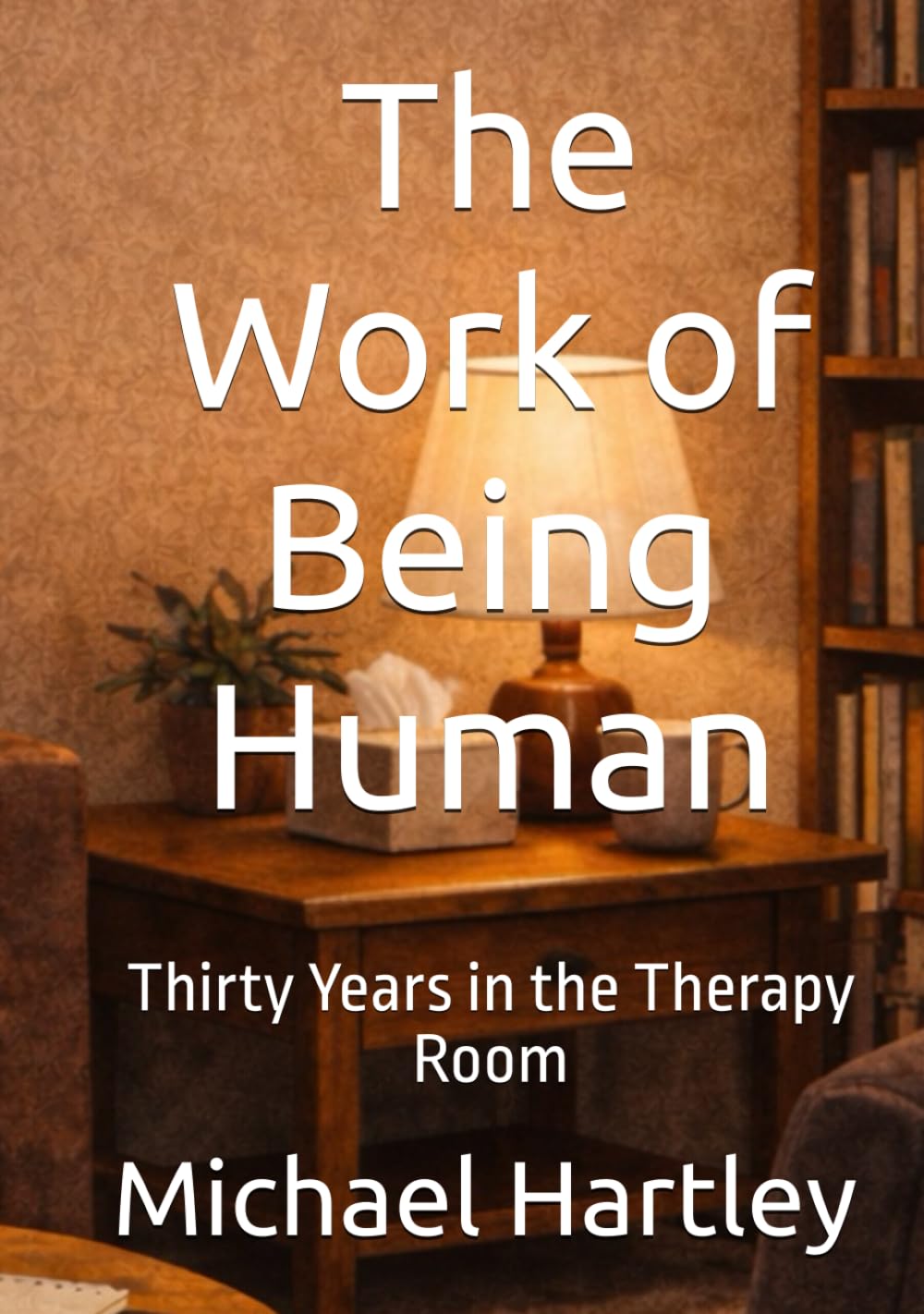 The Work of Being Human: Thirty Years in the Therapy Room