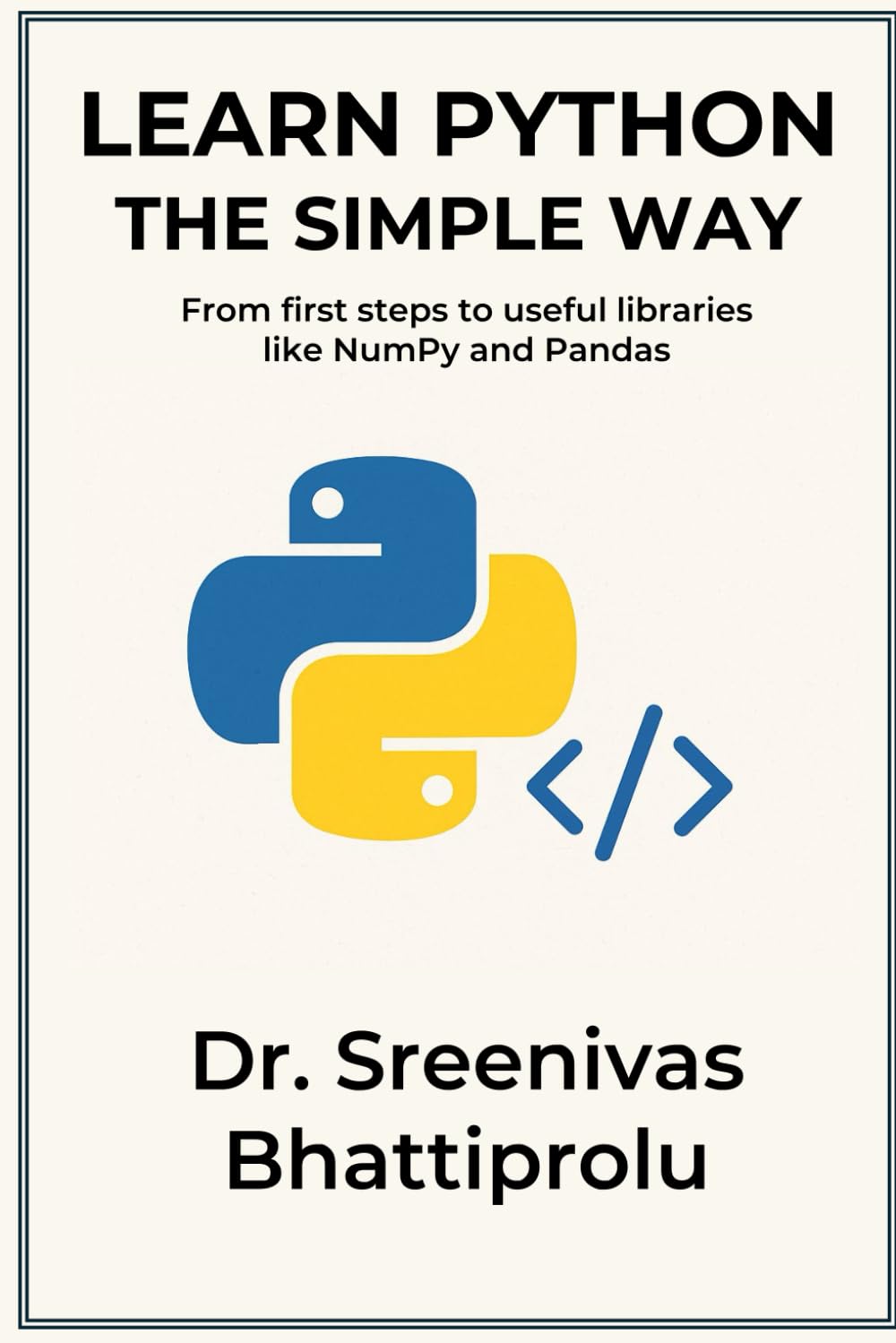 Learn Python The Simple Way: From First Steps To Useful Libraries Like Numpy And Pandas
