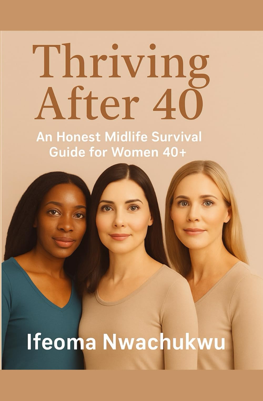 Thriving After 40: An honest Midlife survival guide for women 40 +