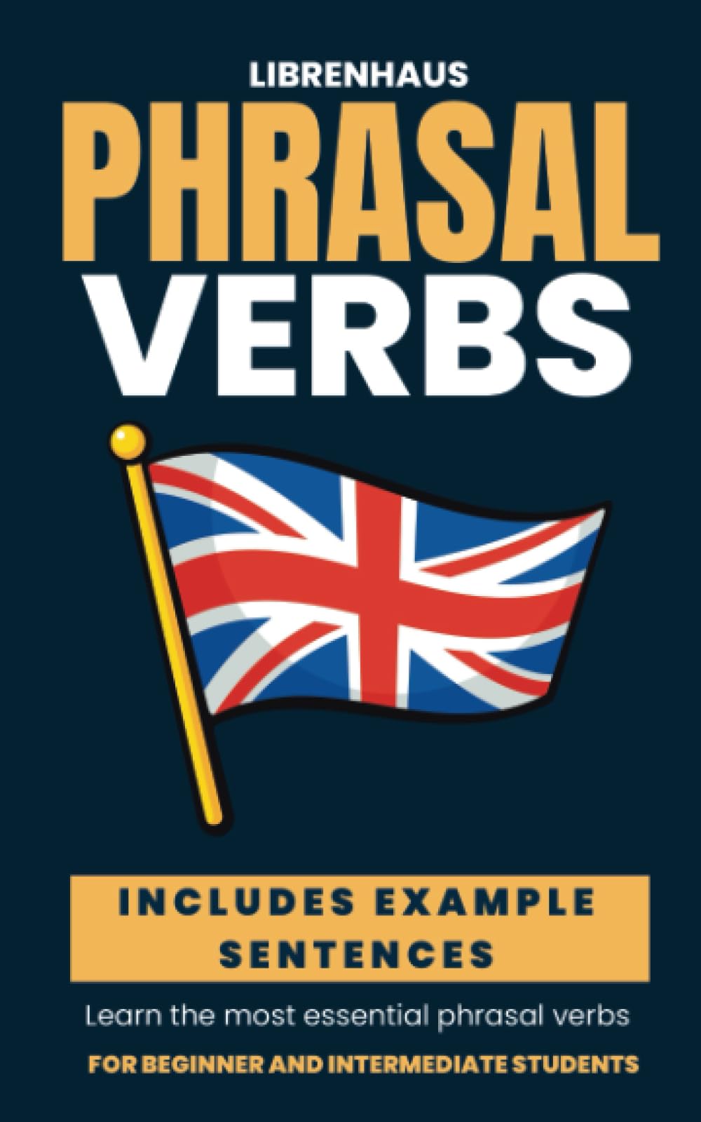 Phrasal Verbs: Learn the Most Essential Phrasal Verbs - For Beginner And Intermediate Students (English)