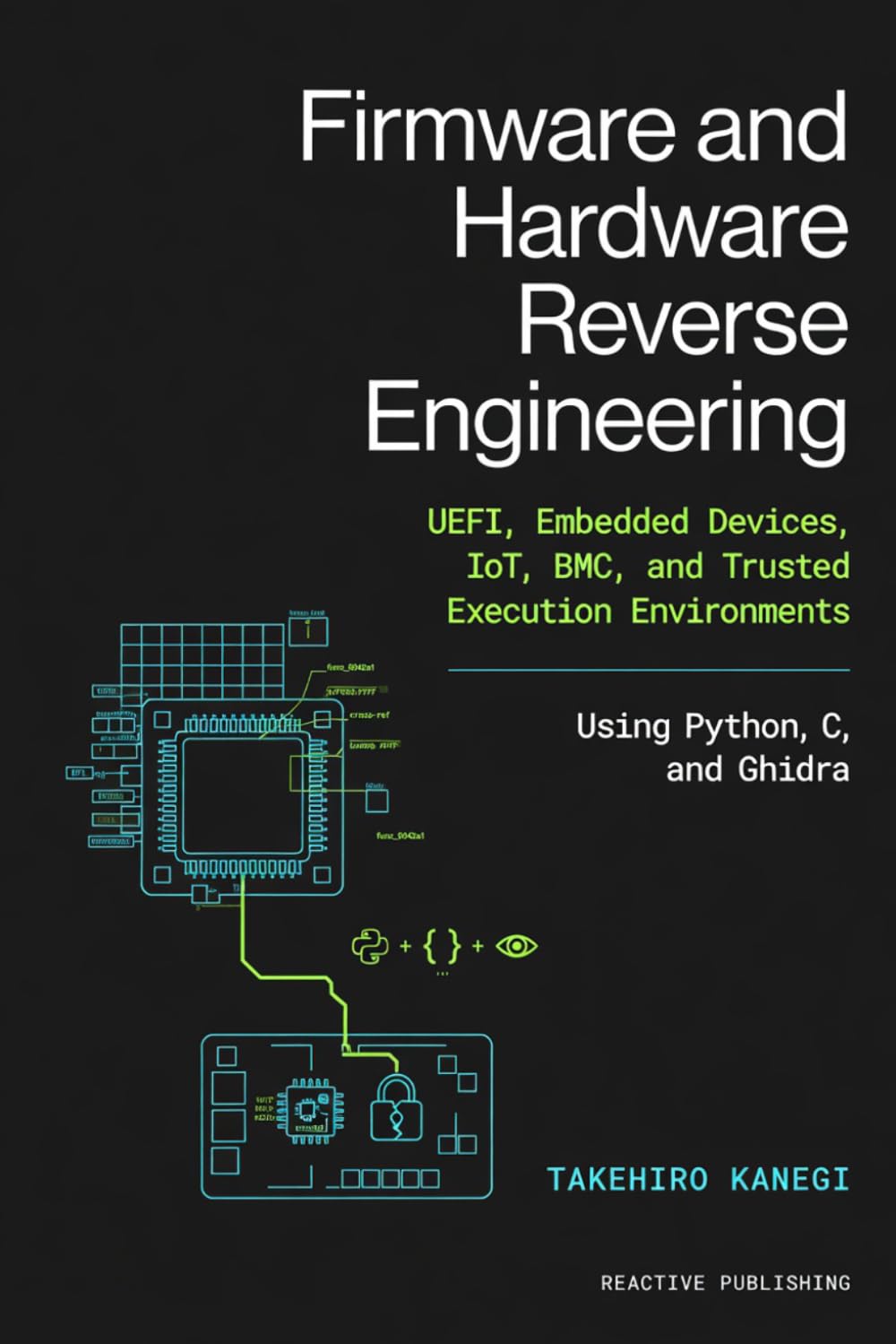 Firmware and Hardware Reverse Engineering: UEFI, Embedded Devices, IoT, BMC, and Trusted Execution Environments Using Python, C, and Ghidra
