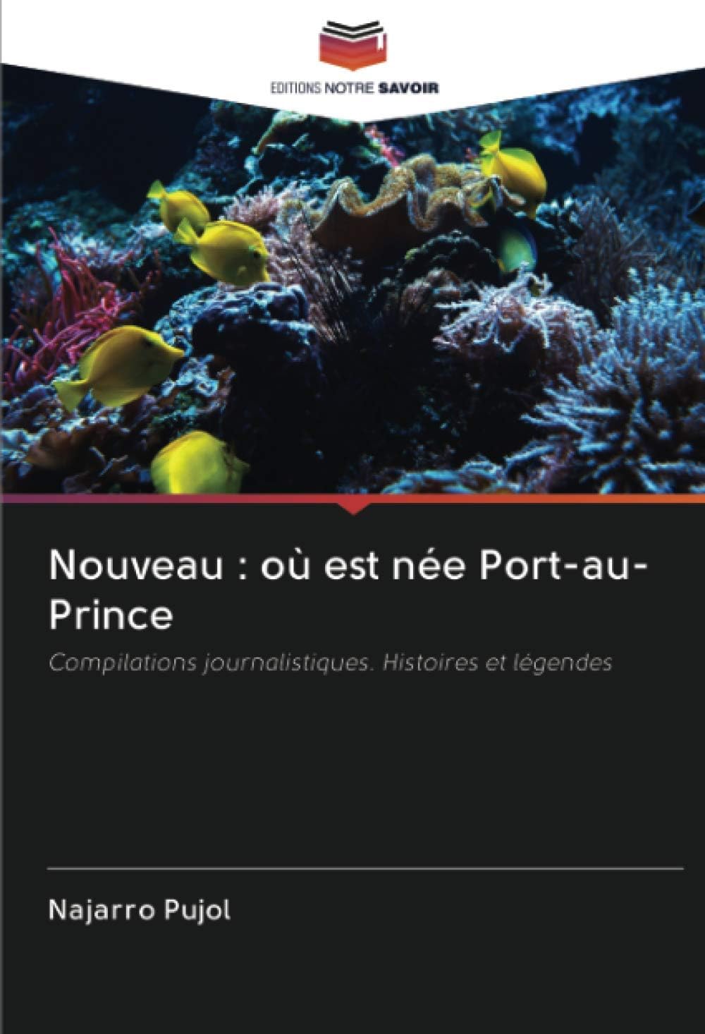 Nouveau : où est née Port-au-Prince: Compilations journalistiques. Histoires et légendes