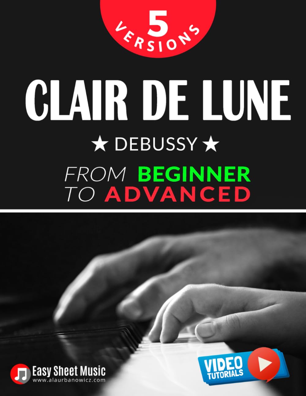 Clair de Lune – Debussy – 5 Versions – From Beginner to Advanced: Learn to Play This Timeless Impressionist Masterpiece Step by Step – Includes Easy ... Piano Series: From Beginner to Virtuoso)