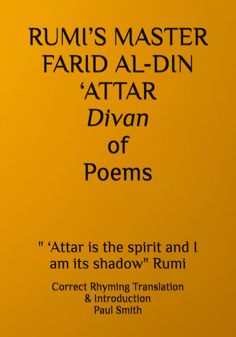 RUMI’S MASTER FARID AL-DIN ‘ATTAR Divan of Poems: " ‘Attar is the spirit and I am its shadow" Rumi