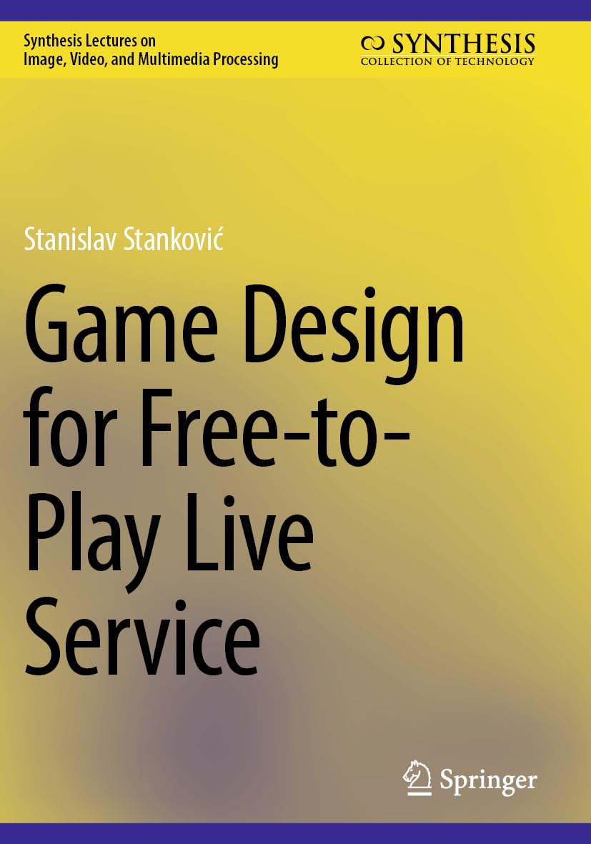 Game Design for Free-to-Play Live Service (Synthesis Lectures on Image, Video, and Multimedia Processing)