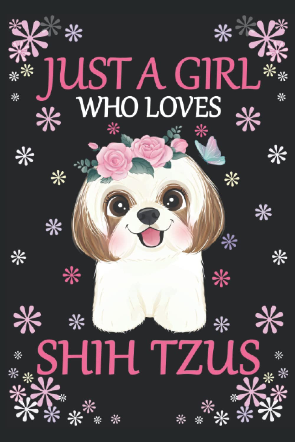 Just A Girl Who Loves Shih tzus: Shih tzu Notebook: (100 Pages 6x9) Cute Shih tzu Journal, Shih tzu Notebook for Girls, Shih tzu Notebook for kids, Shih tzu Lovers Birthday Gifts