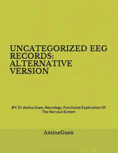 UNCATEGORIZED EEG RECORDS: ALTERNATIVE VERSION: BY: Dr Amine Guen, Neurology,