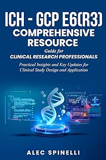 ICH - GCP E6(R3) Comprehensive Resource Guide for Clinical Research Professionals: Practical Insights and Key Updates for ...