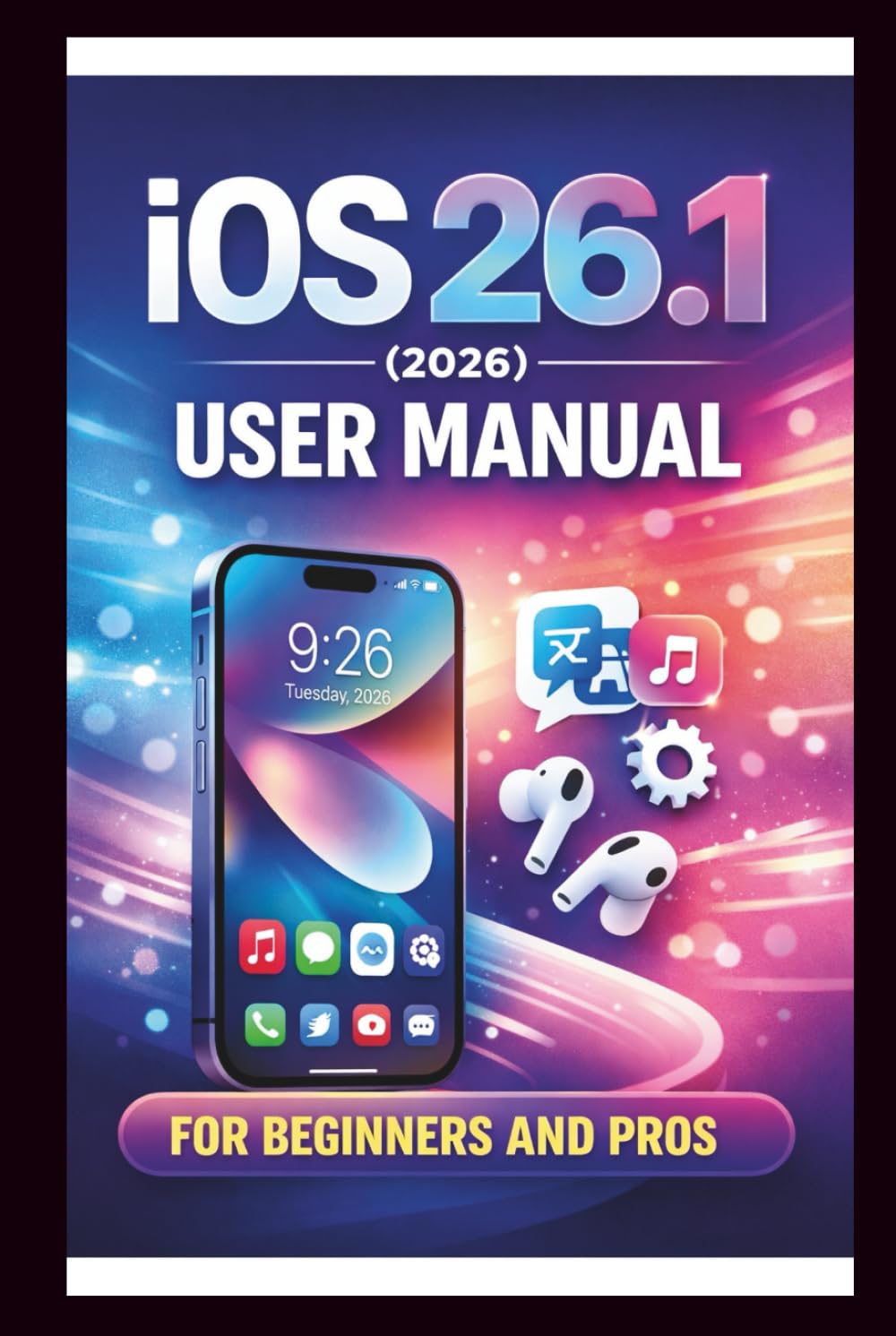 iOS 26.1 User manual For Beginners and Pros: Step-by-step guide to unlocking new features, enhancing security boosting performance and troubleshooting ... for seamless experience. (Tech Made Easy)