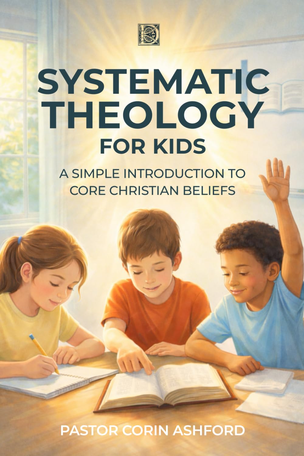 Systematic Theology for Kids: A Simple Introduction to Core Christian Beliefs (Ages 8–12)
