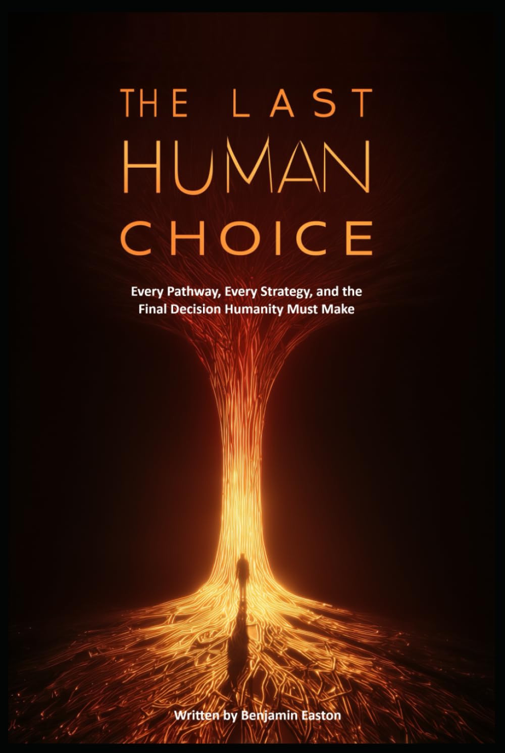 THE LAST HUMAN CHOICE: Every Pathway, Every Strategy, and the Final Decision Humanity Must Make