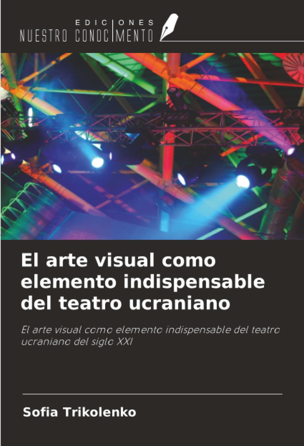 El arte visual como elemento indispensable del teatro ucraniano: El arte visual como elemento indispensable del teatro ucraniano del siglo XXI