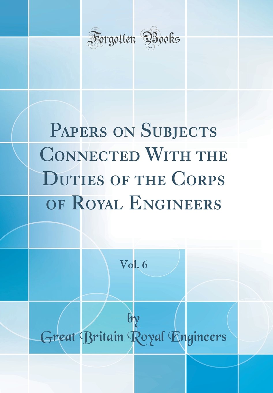 Papers on Subjects Connected With the Duties of the Corps of Royal Engineers, Vol. 6 (Classic Reprint)