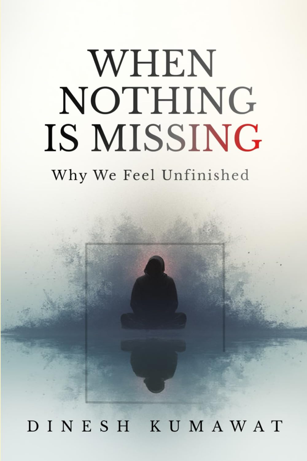 When Nothing Is Missing: Why We Feel Unfinished