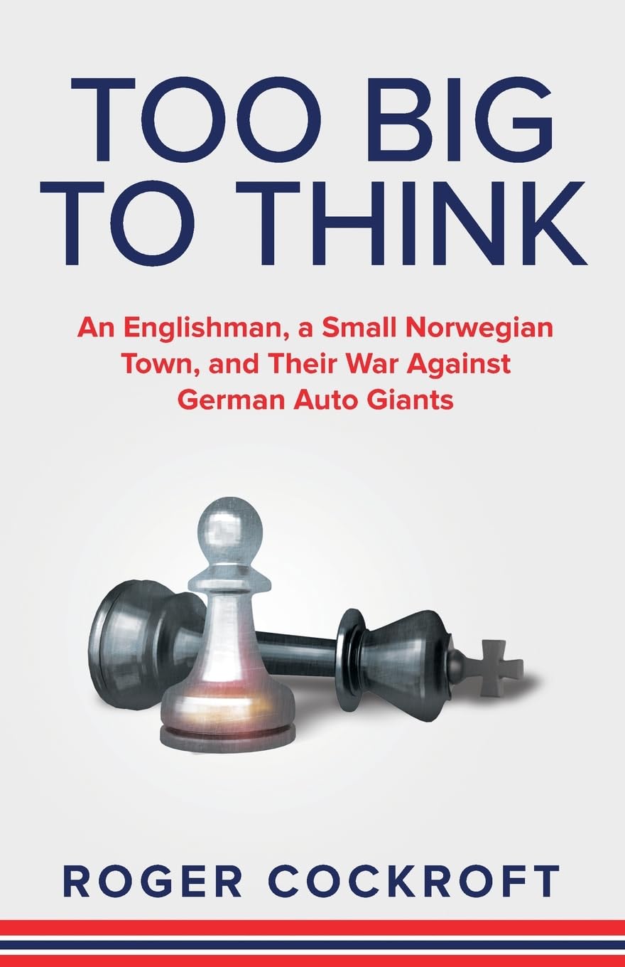 Too Big to Think: An Englishman, A Small Norwegian Town and Their War Against the German Auto Giants: An Englishman, a Small Norwegian Town, and Their War Against German Auto Giants