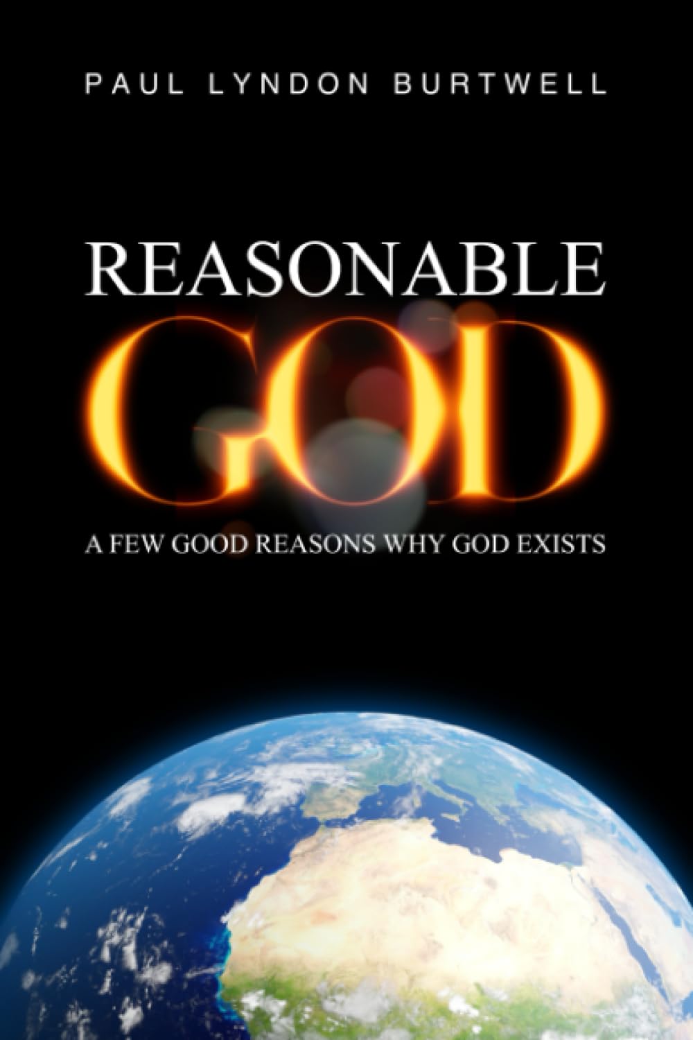 Reasonable God: A Few Good Reasons Why God Exists