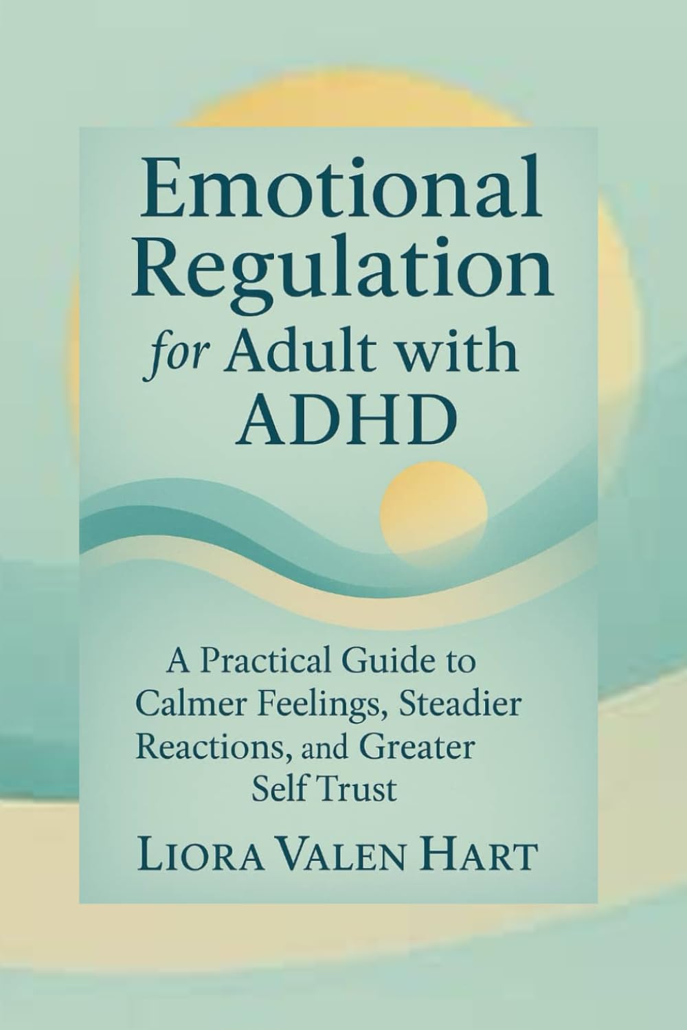Emotional Regulation for Adult with ADHD .: A Practical Guide to Calmer Feelings, Steadier Reactions, and Greater Self Trust.