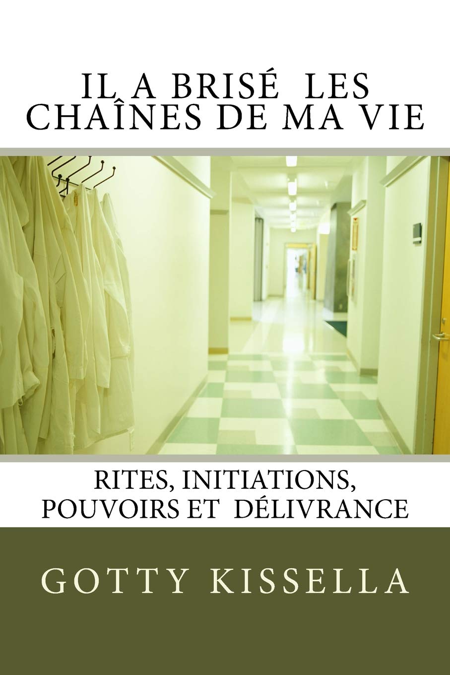 Il a brise les chaines de ma vie: Rites, Initiations, Pouvoirs et Délivrance