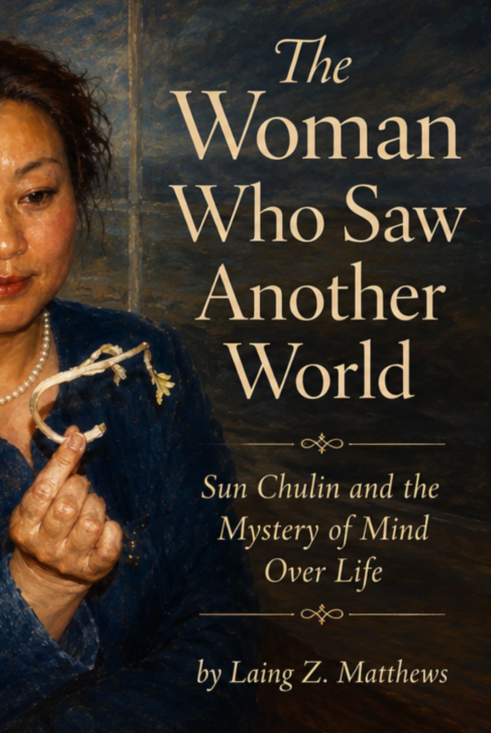 The Woman Who Saw Another World: Sun Chulin, Chinese Somatic Science, and the Mystery of Human Potential (Frontiers of Consciousness in Modern China)