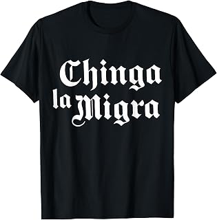 Chinga La Migra Immigration T-Shirt