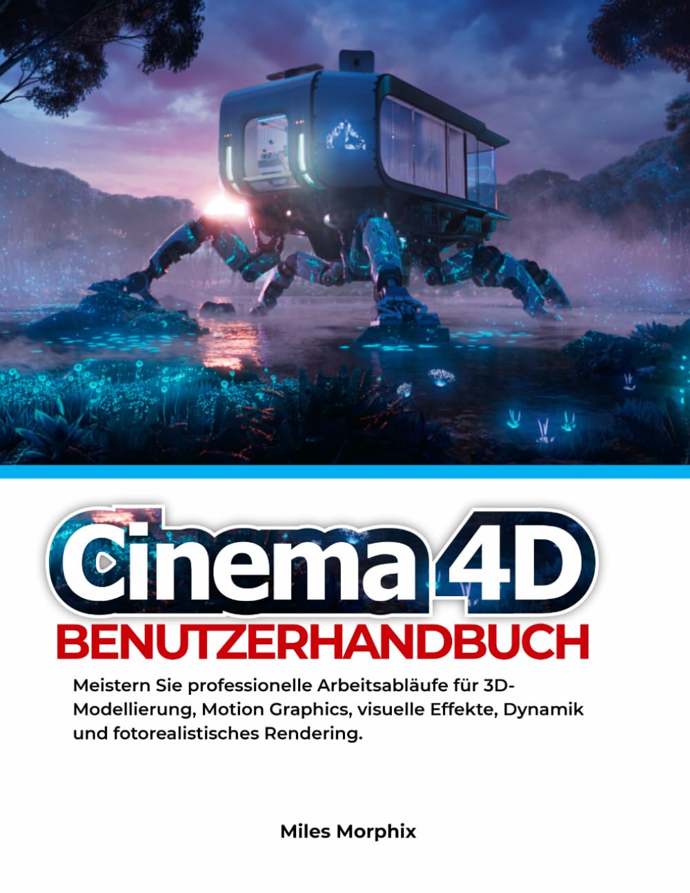 Cinema 4D Benutzerhandbuch: Meistern Sie professionelle Arbeitsabläufe für 3D-Modellierung, Motion Graphics, visuelle Effekte, Dynamik und fotorealistisches Rendering.
