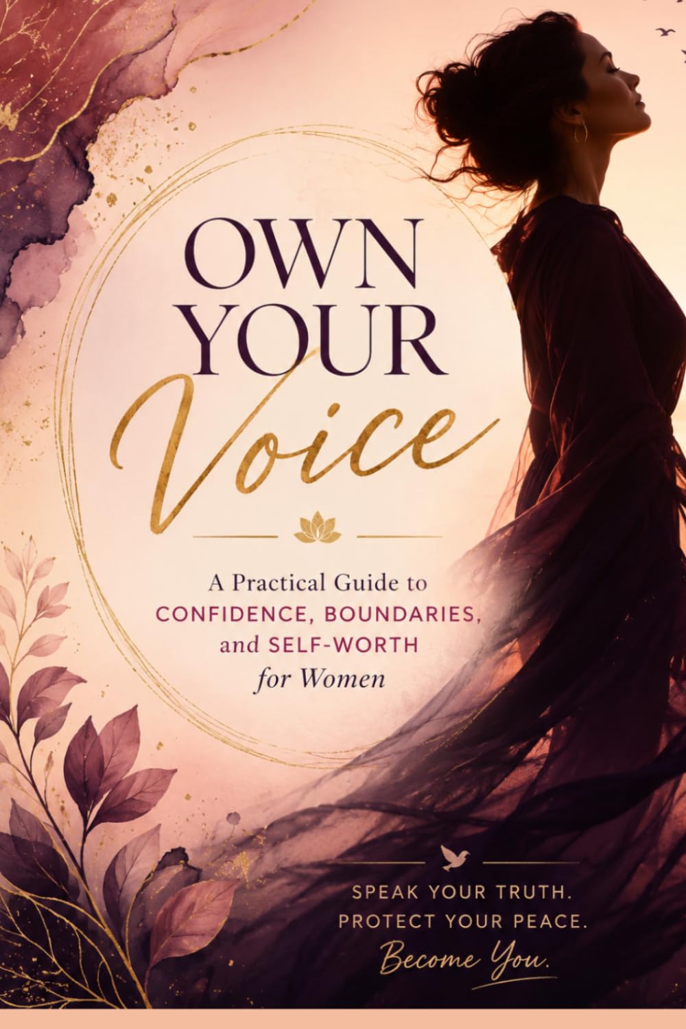 Own Your Voice: A Practical Guide to Confidence, Boundaries, and Self-Worth for Women