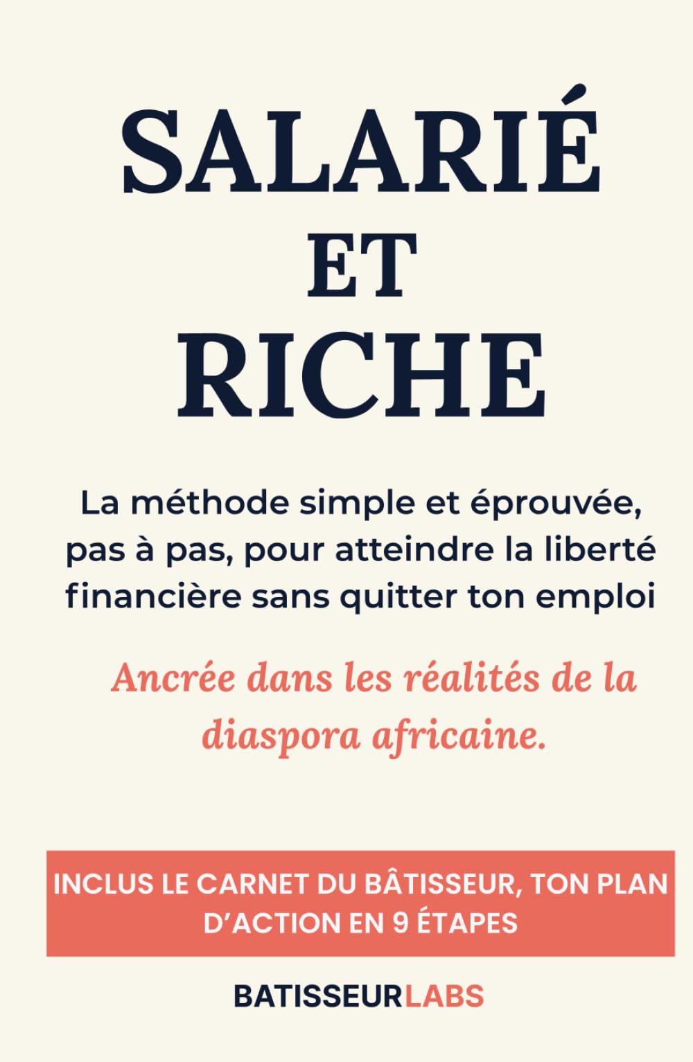 Salarié et Riche: La méthode simple et éprouvée pour atteindre la liberté financière sans quitter ton emploi : Ancrée dans les réalités de la diaspora ... (Inclus : Ton plan d'action en 9 étapes)