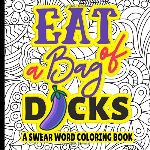 EAT A BAG OF DICKS A SWER WORD COLORING BOOK: Adult coloring book for stress relief and fun | Anti Stress | Humorous | Swearing | Awesome gift for women and men EAT A BAG OF DICKS A SWER WORD COLORING BOOK: Adult coloring book for stress relief and fun | Anti Stress | Humorous | Swearing | Awesome gift for women and men