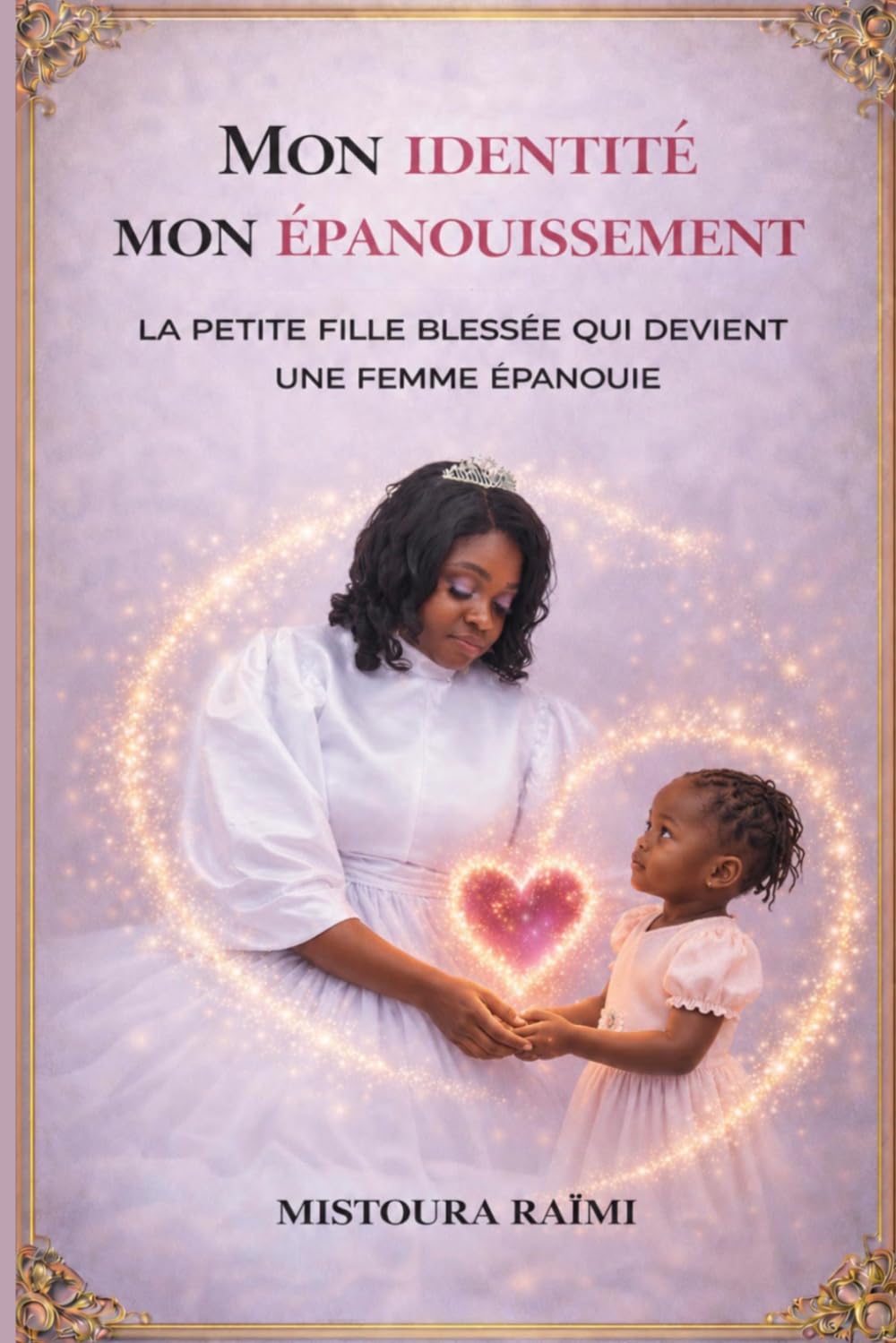 MON IDENTITÉ MON ÉPANOUISSEMENT: LA PETITE FILLE BLESSÉE QUI DEVIENT UNE FEMME ÉPANOUIE