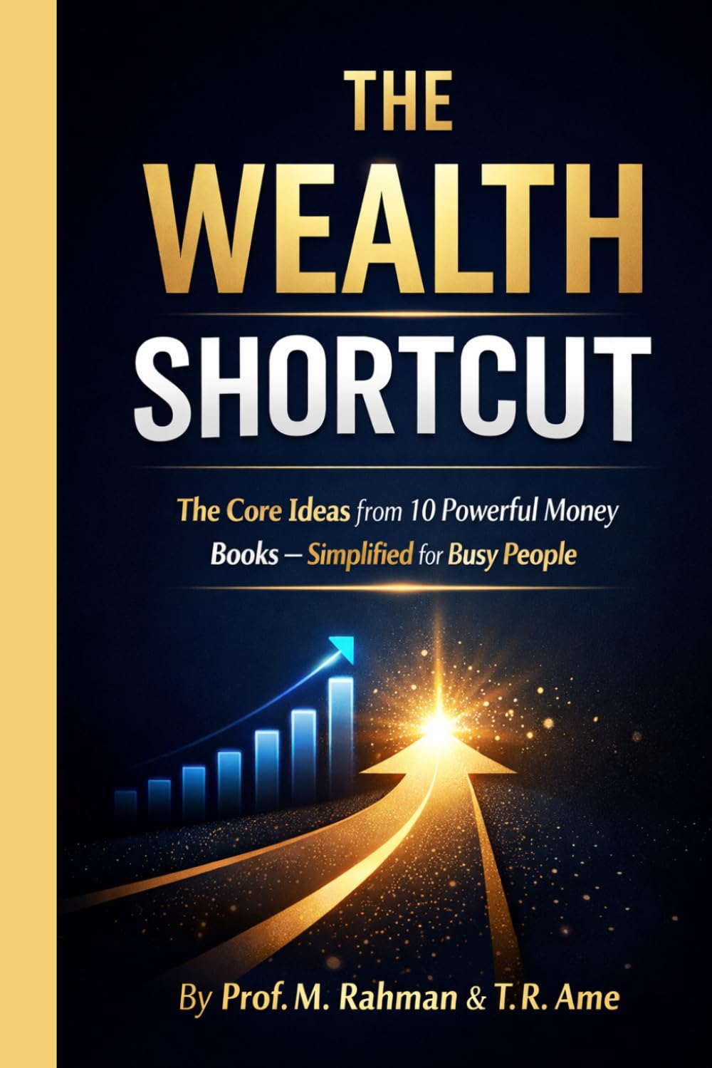 THE WEALTH SHORTCUT: The Core Ideas from 10 Powerful Money Books- To Help You Build Wealth Faster